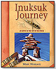 Inuksuk Journey: An Artist at the Top of the World by MAPLE TREE PRESS
