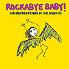 Rockabye Baby! Lullaby Renditions of Led Zeppelin by ROCKABYE BABY!