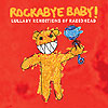 Rockabye Baby! Lullaby Renditions of Radiohead by ROCKABYE BABY!